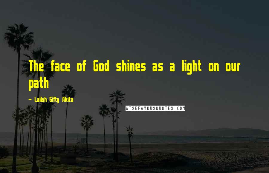 Lailah Gifty Akita Quotes: The face of God shines as a light on our path