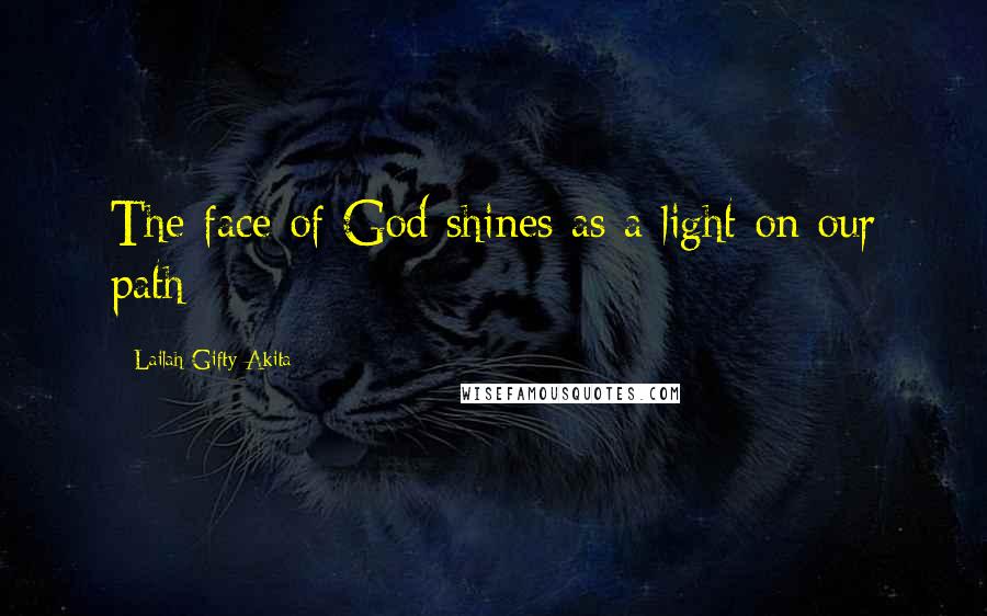 Lailah Gifty Akita Quotes: The face of God shines as a light on our path