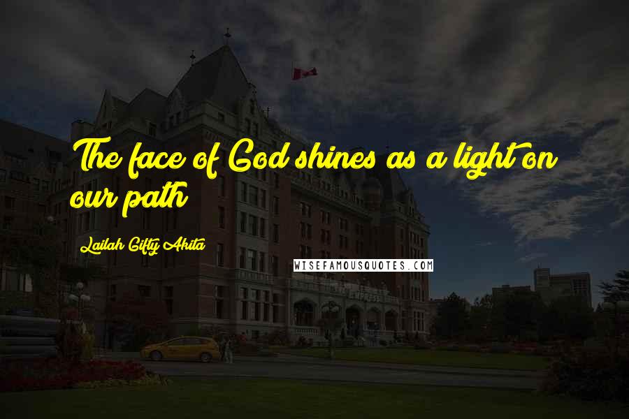 Lailah Gifty Akita Quotes: The face of God shines as a light on our path