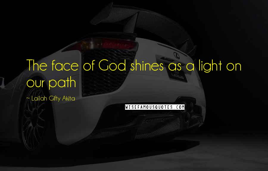 Lailah Gifty Akita Quotes: The face of God shines as a light on our path