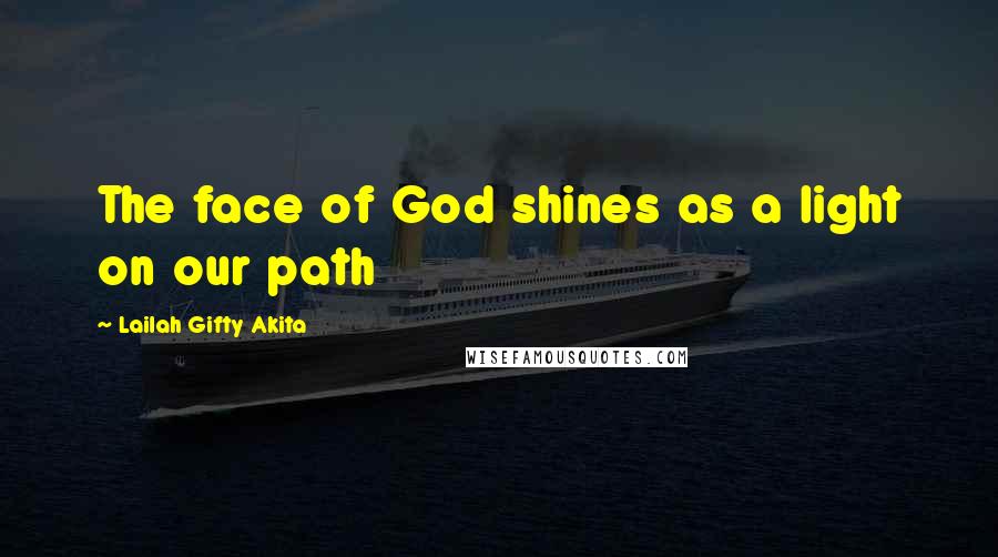 Lailah Gifty Akita Quotes: The face of God shines as a light on our path