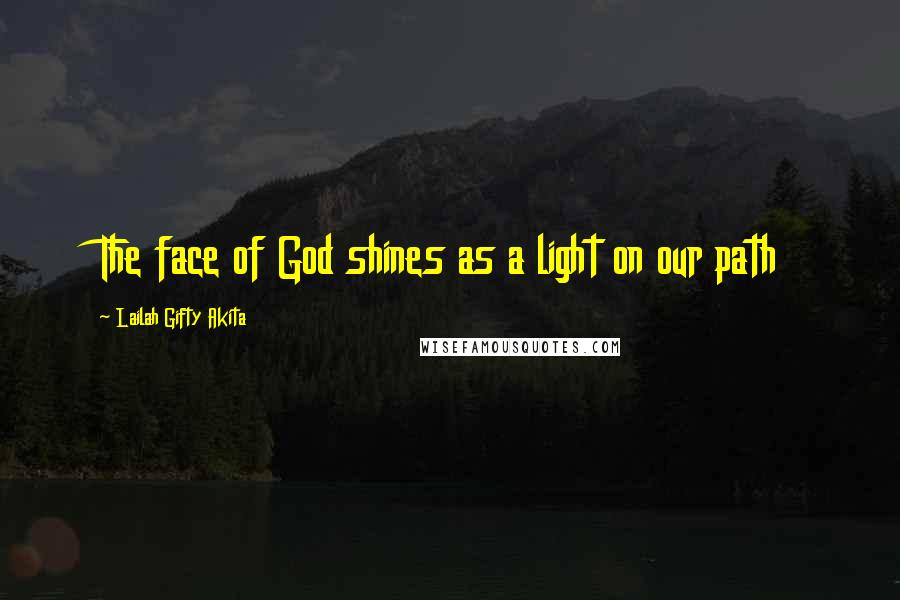 Lailah Gifty Akita Quotes: The face of God shines as a light on our path