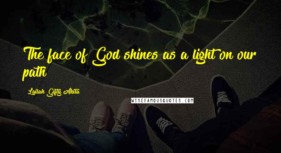 Lailah Gifty Akita Quotes: The face of God shines as a light on our path