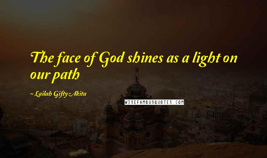 Lailah Gifty Akita Quotes: The face of God shines as a light on our path