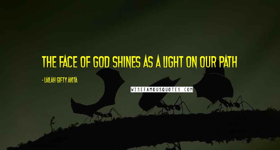 Lailah Gifty Akita Quotes: The face of God shines as a light on our path