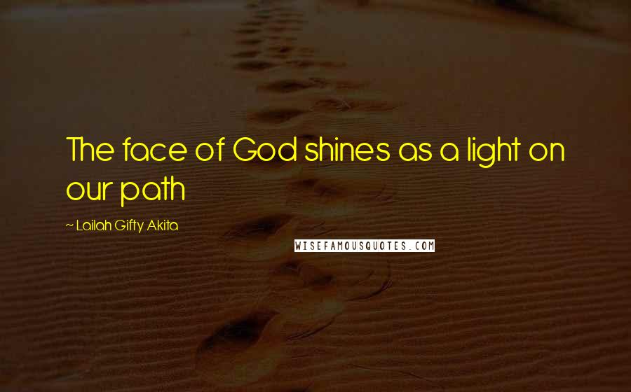 Lailah Gifty Akita Quotes: The face of God shines as a light on our path