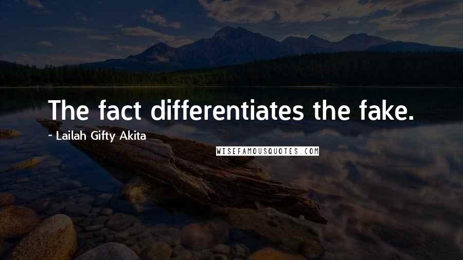 Lailah Gifty Akita Quotes: The fact differentiates the fake.