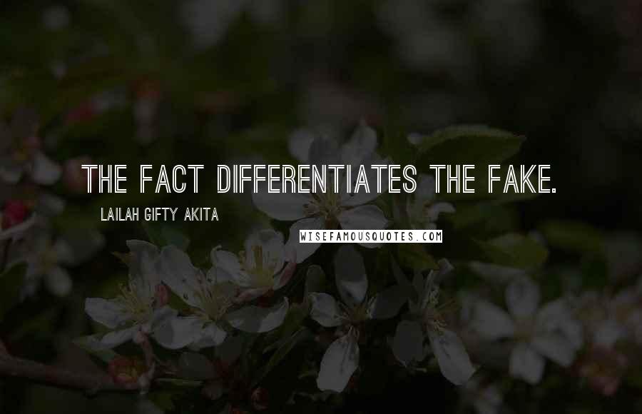 Lailah Gifty Akita Quotes: The fact differentiates the fake.