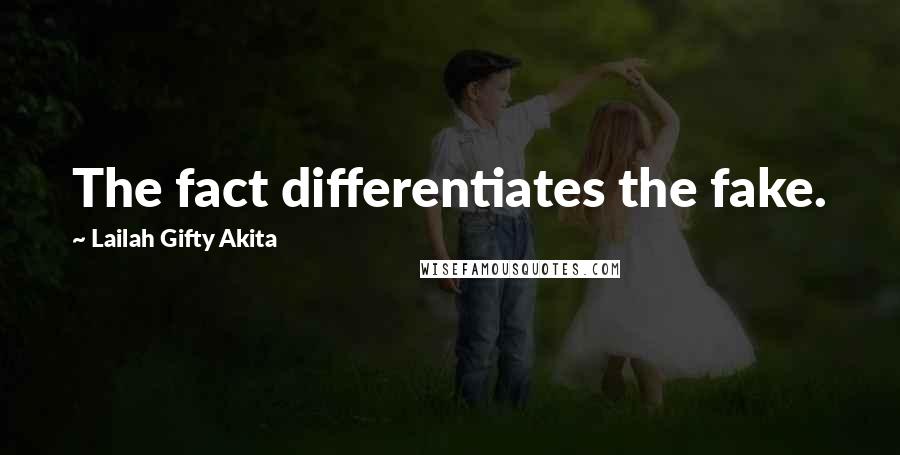 Lailah Gifty Akita Quotes: The fact differentiates the fake.