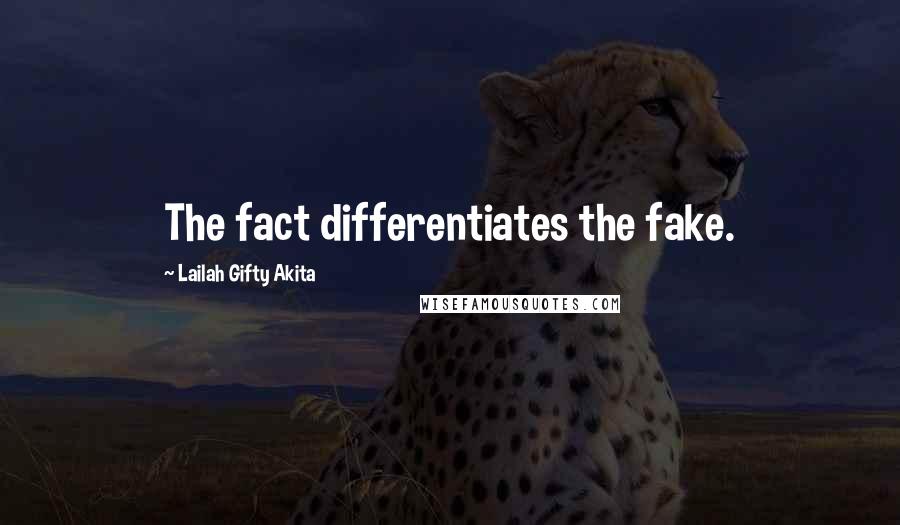 Lailah Gifty Akita Quotes: The fact differentiates the fake.