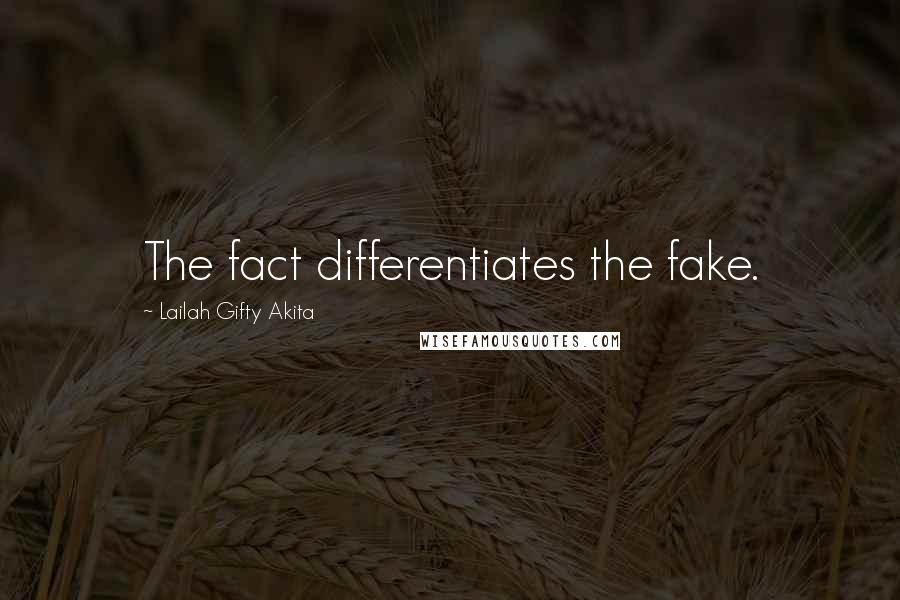 Lailah Gifty Akita Quotes: The fact differentiates the fake.