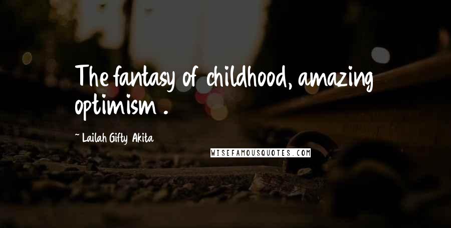 Lailah Gifty Akita Quotes: The fantasy of childhood, amazing optimism .