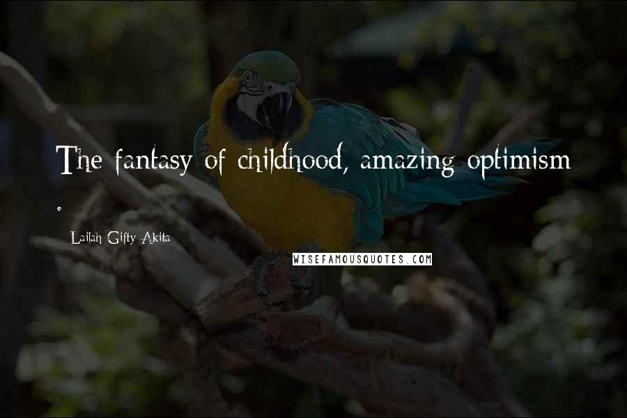 Lailah Gifty Akita Quotes: The fantasy of childhood, amazing optimism .