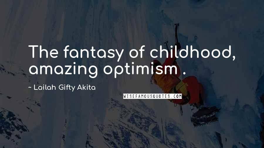 Lailah Gifty Akita Quotes: The fantasy of childhood, amazing optimism .