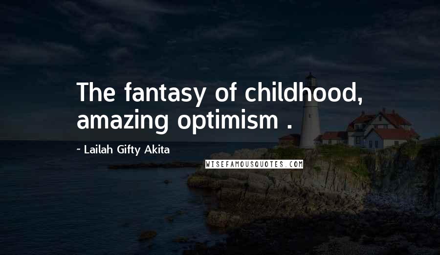 Lailah Gifty Akita Quotes: The fantasy of childhood, amazing optimism .