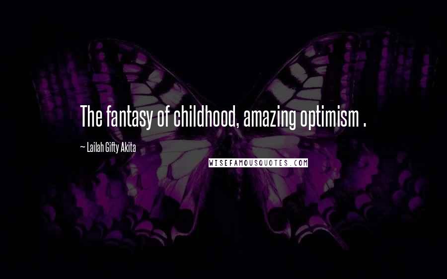 Lailah Gifty Akita Quotes: The fantasy of childhood, amazing optimism .