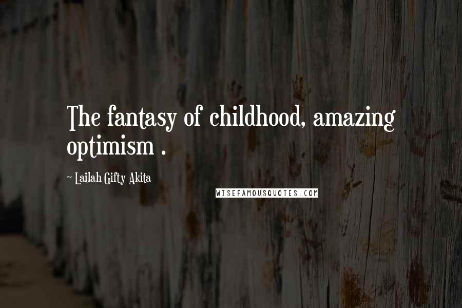 Lailah Gifty Akita Quotes: The fantasy of childhood, amazing optimism .