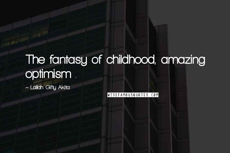 Lailah Gifty Akita Quotes: The fantasy of childhood, amazing optimism .