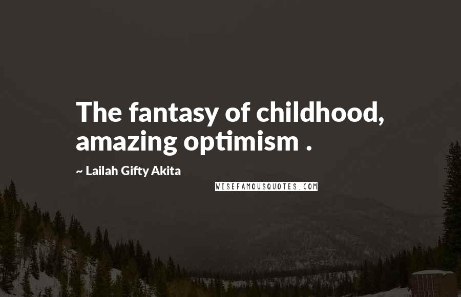 Lailah Gifty Akita Quotes: The fantasy of childhood, amazing optimism .