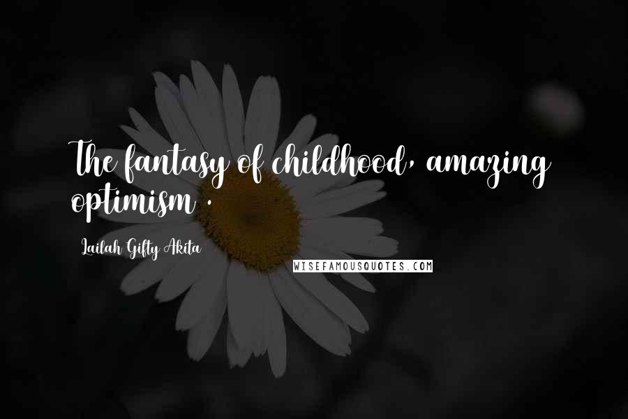 Lailah Gifty Akita Quotes: The fantasy of childhood, amazing optimism .