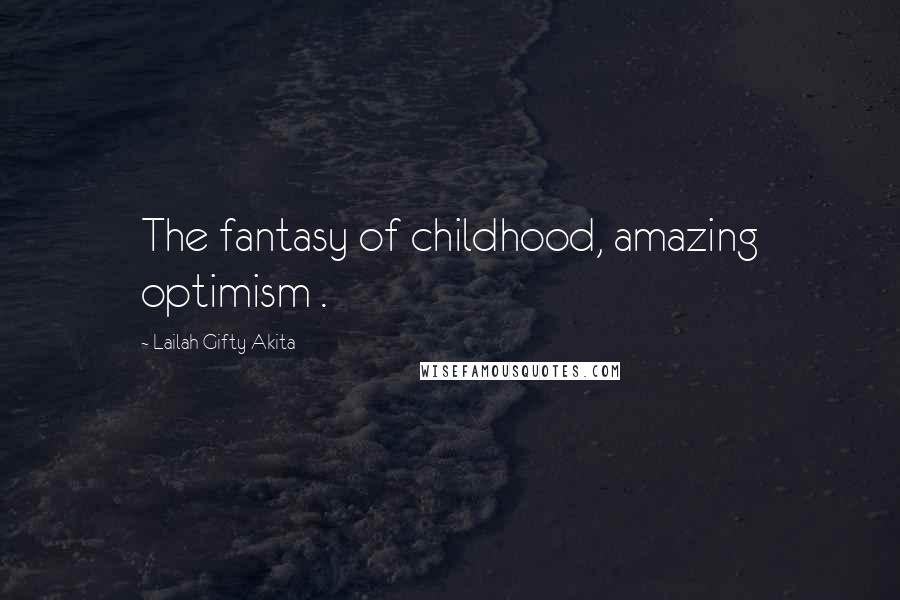 Lailah Gifty Akita Quotes: The fantasy of childhood, amazing optimism .