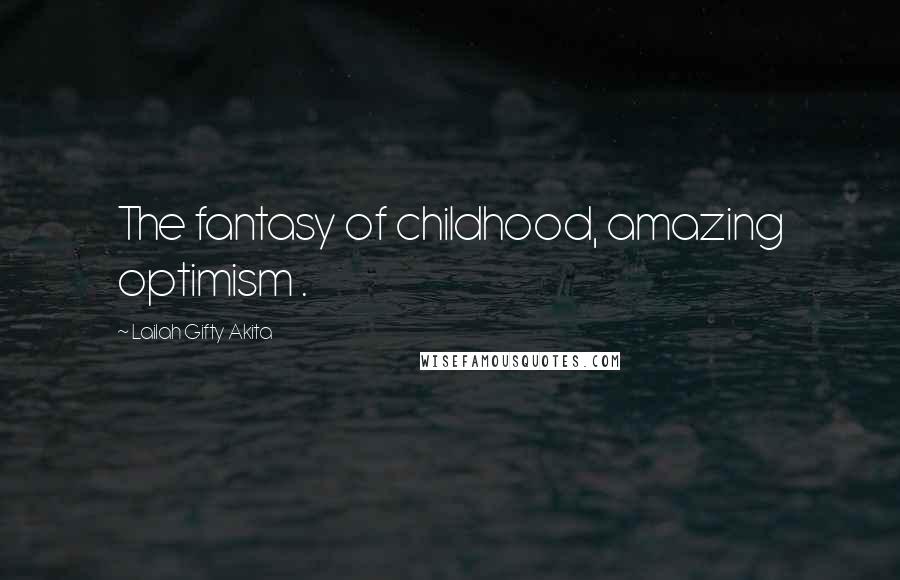 Lailah Gifty Akita Quotes: The fantasy of childhood, amazing optimism .