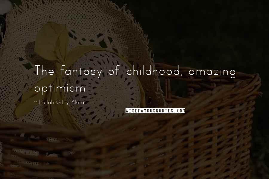 Lailah Gifty Akita Quotes: The fantasy of childhood, amazing optimism .