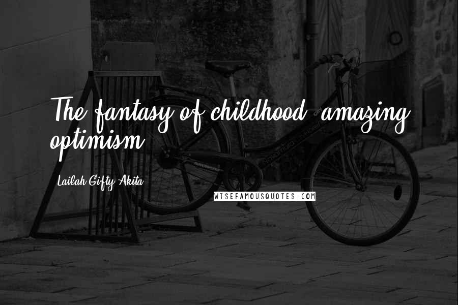 Lailah Gifty Akita Quotes: The fantasy of childhood, amazing optimism .