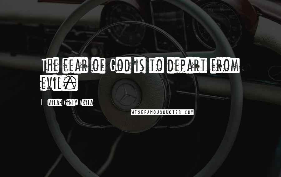 Lailah Gifty Akita Quotes: The fear of God is to depart from evil.