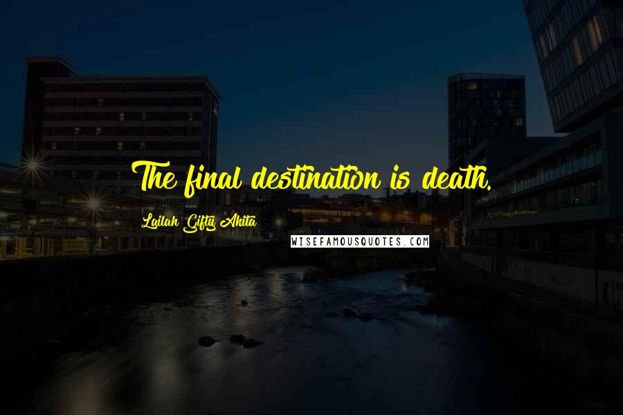 Lailah Gifty Akita Quotes: The final destination is death.