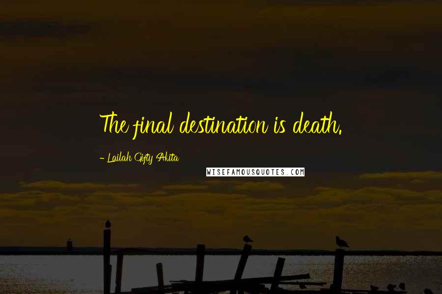Lailah Gifty Akita Quotes: The final destination is death.