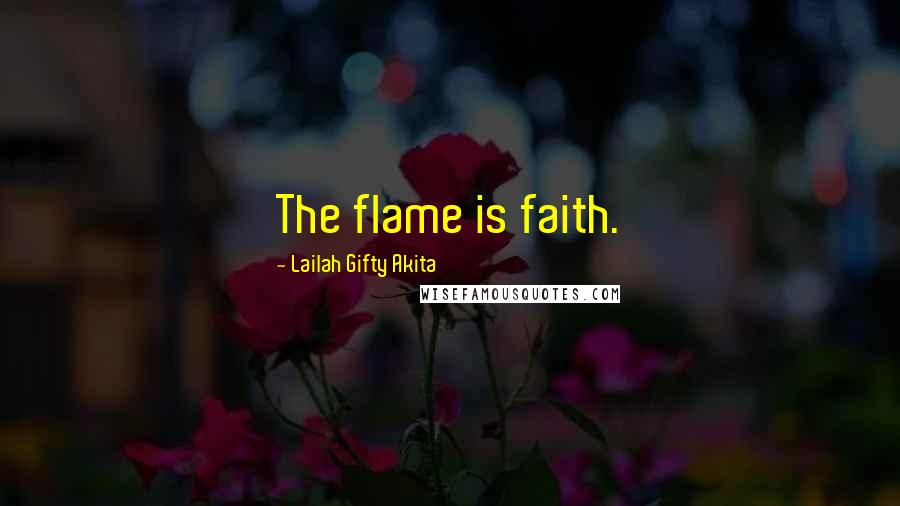 Lailah Gifty Akita Quotes: The flame is faith.