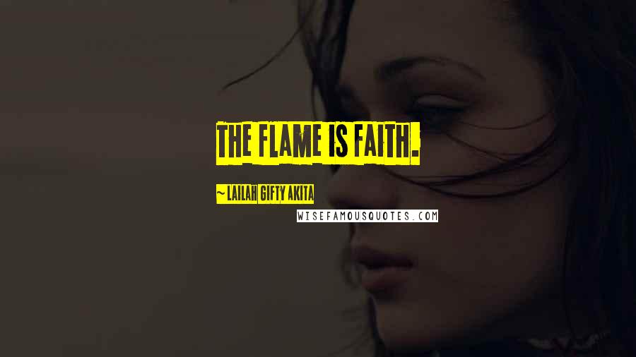 Lailah Gifty Akita Quotes: The flame is faith.