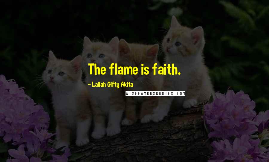 Lailah Gifty Akita Quotes: The flame is faith.