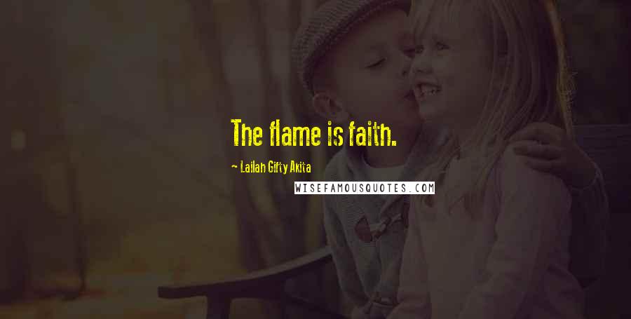Lailah Gifty Akita Quotes: The flame is faith.