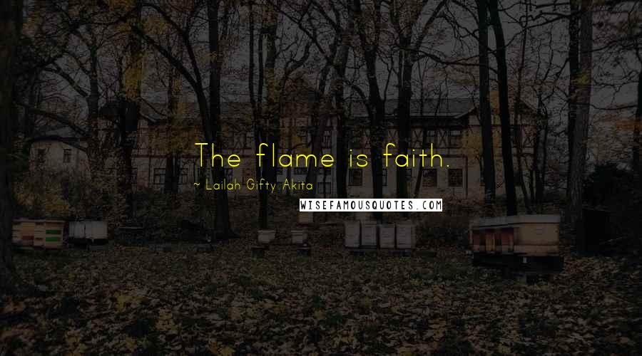Lailah Gifty Akita Quotes: The flame is faith.