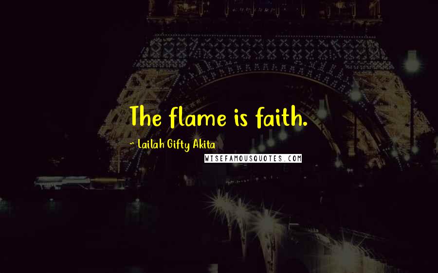 Lailah Gifty Akita Quotes: The flame is faith.