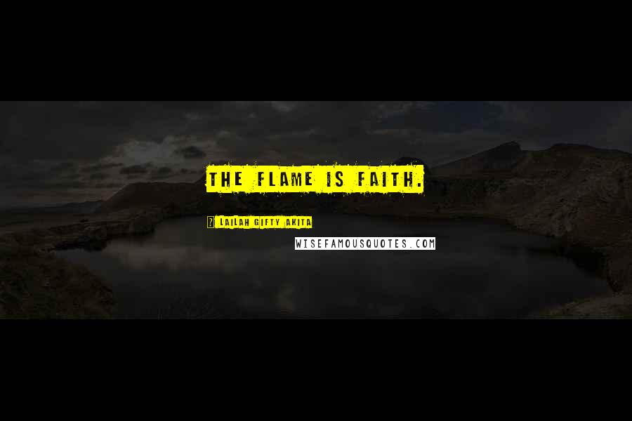 Lailah Gifty Akita Quotes: The flame is faith.