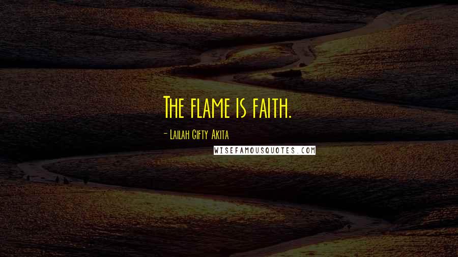 Lailah Gifty Akita Quotes: The flame is faith.