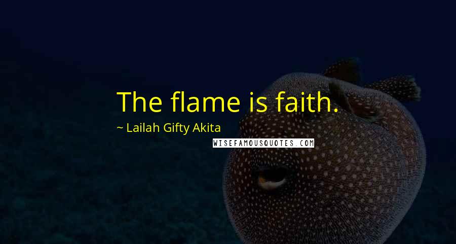 Lailah Gifty Akita Quotes: The flame is faith.