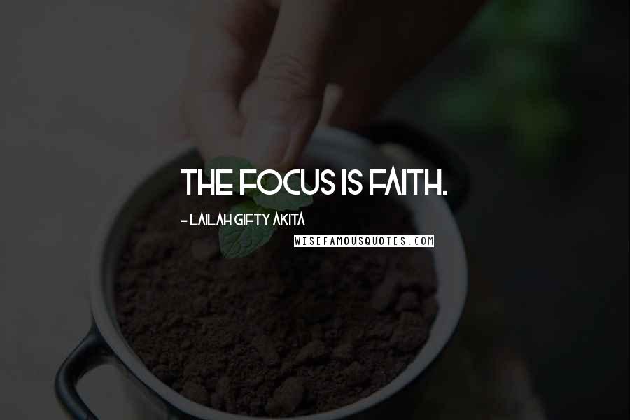 Lailah Gifty Akita Quotes: The focus is faith.