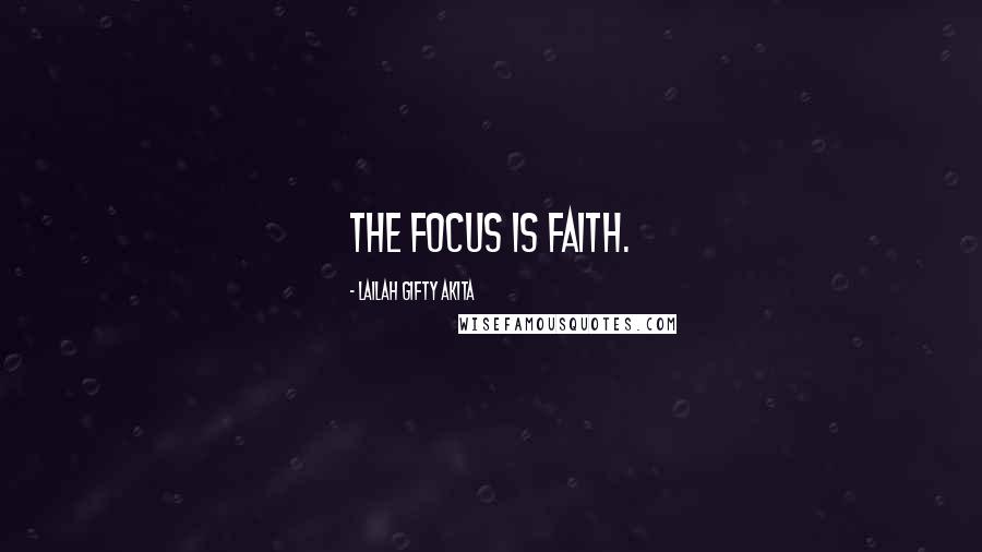 Lailah Gifty Akita Quotes: The focus is faith.