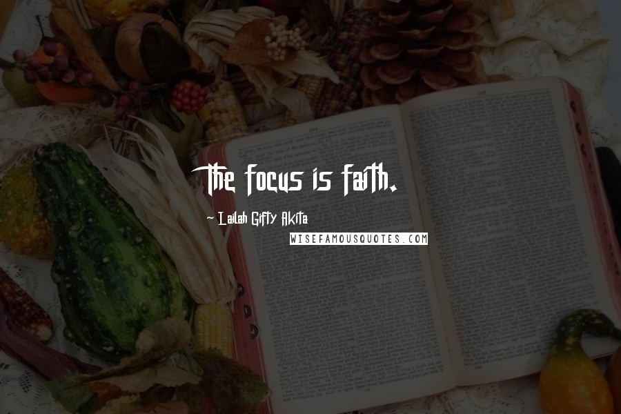 Lailah Gifty Akita Quotes: The focus is faith.