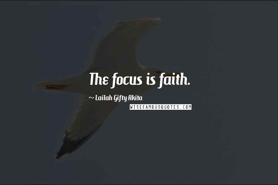 Lailah Gifty Akita Quotes: The focus is faith.