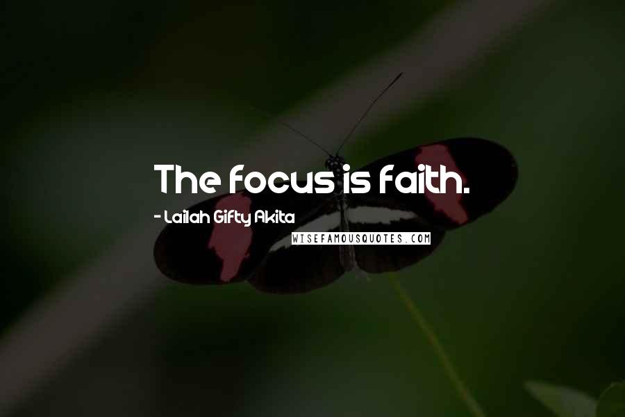 Lailah Gifty Akita Quotes: The focus is faith.