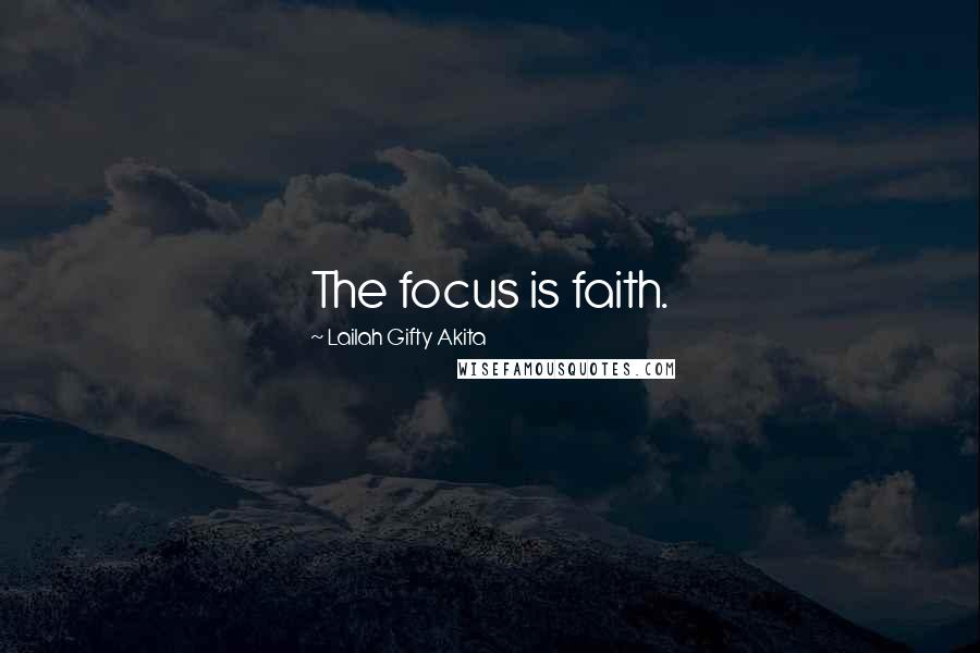 Lailah Gifty Akita Quotes: The focus is faith.