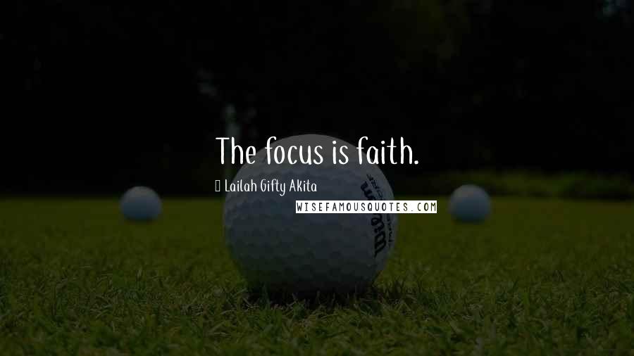 Lailah Gifty Akita Quotes: The focus is faith.