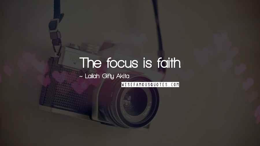 Lailah Gifty Akita Quotes: The focus is faith.