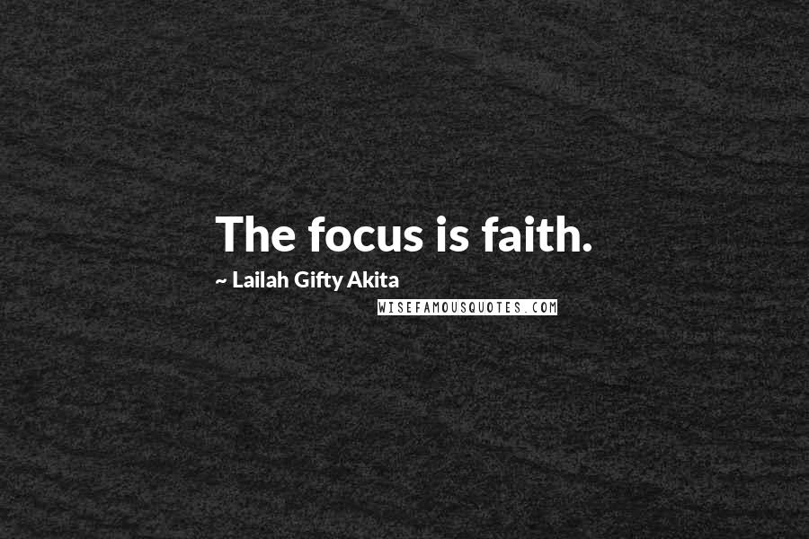 Lailah Gifty Akita Quotes: The focus is faith.