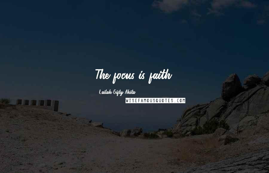 Lailah Gifty Akita Quotes: The focus is faith.